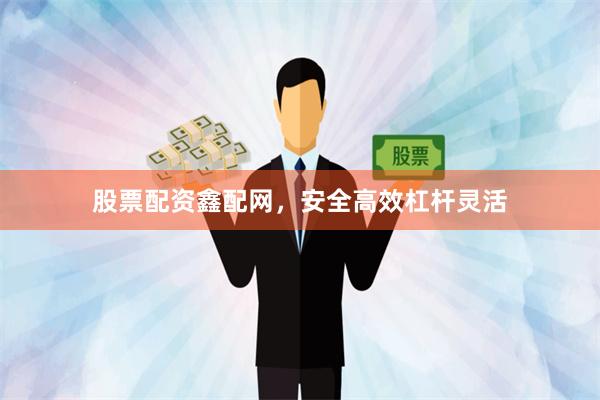 股票配资鑫配网，安全高效杠杆灵活