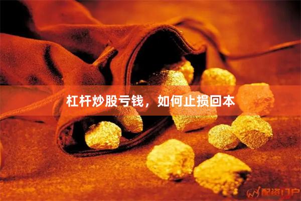 杠杆炒股亏钱，如何止损回本