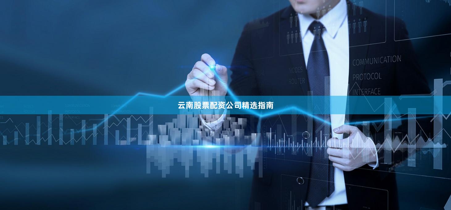 云南股票配资公司精选指南